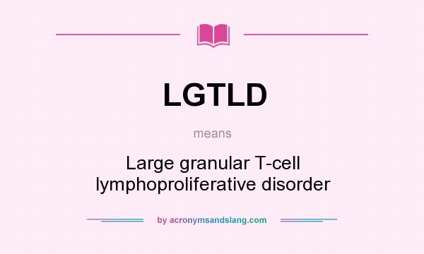 What does LGTLD mean? It stands for Large granular T-cell lymphoproliferative disorder
