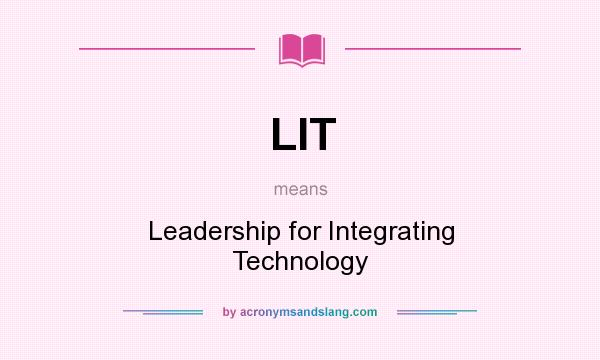 What does LIT mean? It stands for Leadership for Integrating Technology