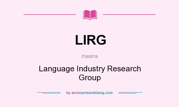 What does LIRG mean? It stands for Language Industry Research Group