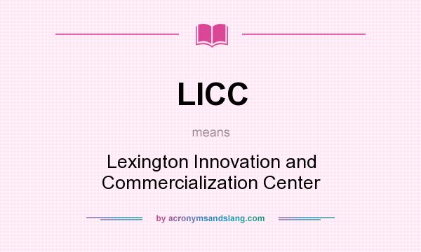 What does LICC mean? It stands for Lexington Innovation and Commercialization Center