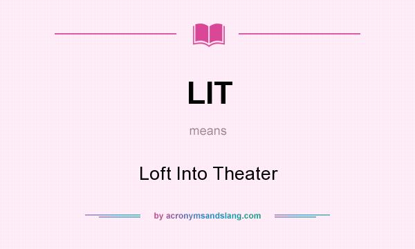 What does LIT mean? It stands for Loft Into Theater