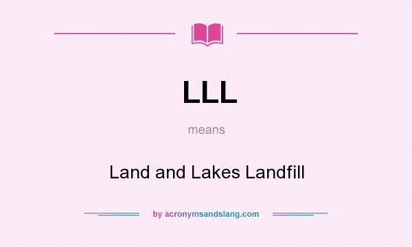 What does LLL mean? It stands for Land and Lakes Landfill