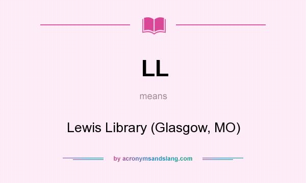 What does LL mean? It stands for Lewis Library (Glasgow, MO)