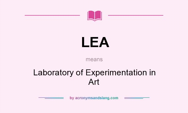 What does LEA mean? It stands for Laboratory of Experimentation in Art