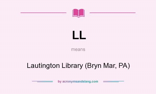 What does LL mean? It stands for Lautington Library (Bryn Mar, PA)