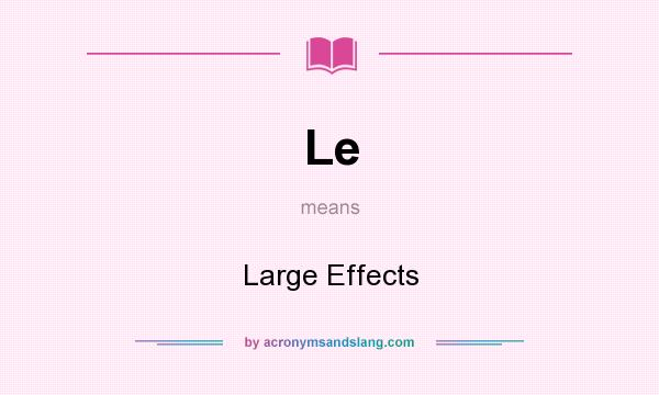 What does Le mean? It stands for Large Effects