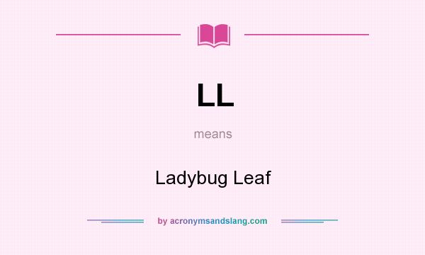What does LL mean? It stands for Ladybug Leaf