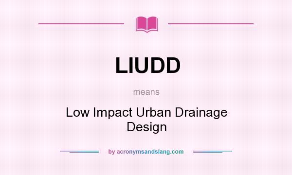 What does LIUDD mean? It stands for Low Impact Urban Drainage Design