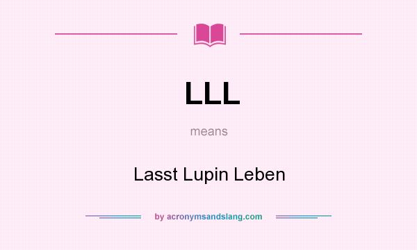 What does LLL mean? It stands for Lasst Lupin Leben