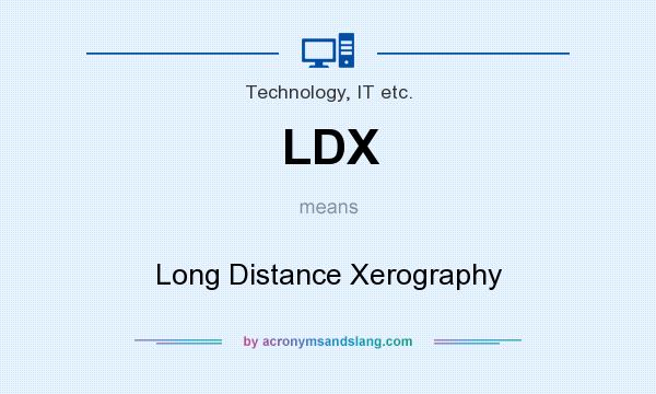 What does LDX mean? It stands for Long Distance Xerography