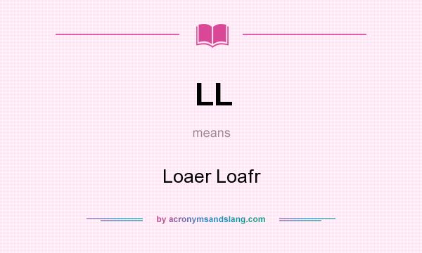 What does LL mean? It stands for Loaer Loafr
