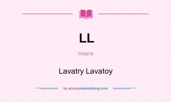 What does LL mean? It stands for Lavatry Lavatoy