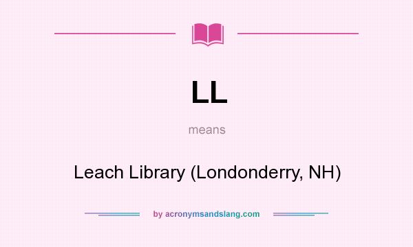 What does LL mean? It stands for Leach Library (Londonderry, NH)