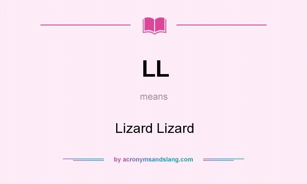 What does LL mean? It stands for Lizard Lizard