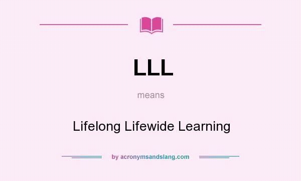 What does LLL mean? It stands for Lifelong Lifewide Learning