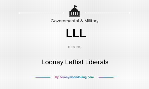 What does LLL mean? It stands for Looney Leftist Liberals