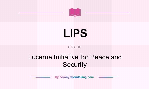 What does LIPS mean? It stands for Lucerne Initiative for Peace and Security