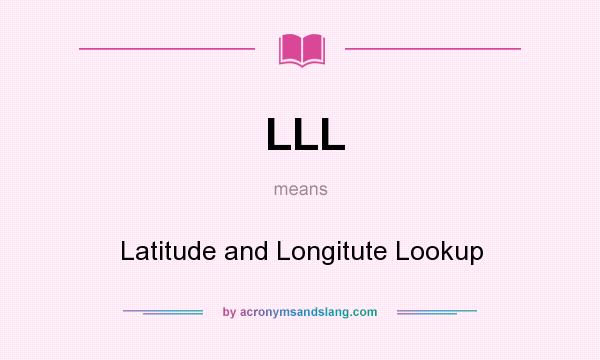 What does LLL mean? It stands for Latitude and Longitute Lookup