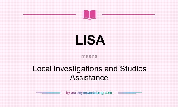 What does LISA mean? It stands for Local Investigations and Studies Assistance