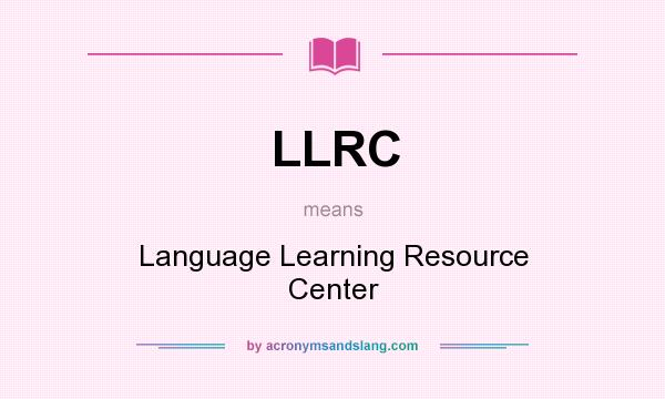 What does LLRC mean? It stands for Language Learning Resource Center