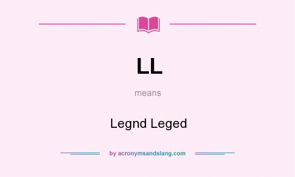 What does LL mean? It stands for Legnd Leged