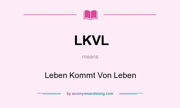 What does LKVL mean? It stands for Leben Kommt Von Leben