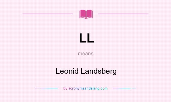 What does LL mean? It stands for Leonid Landsberg