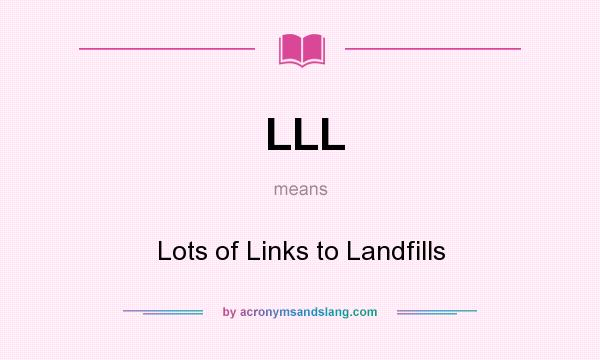 What does LLL mean? It stands for Lots of Links to Landfills