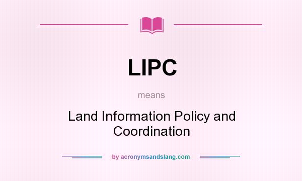 What does LIPC mean? It stands for Land Information Policy and Coordination
