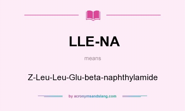 What does LLE-NA mean? It stands for Z-Leu-Leu-Glu-beta-naphthylamide