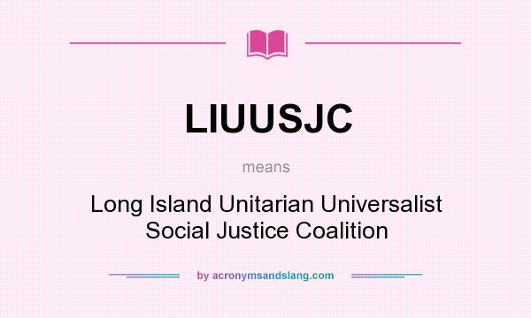 What does LIUUSJC mean? It stands for Long Island Unitarian Universalist Social Justice Coalition