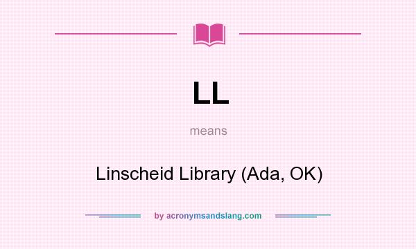 What does LL mean? It stands for Linscheid Library (Ada, OK)