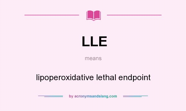 What does LLE mean? It stands for lipoperoxidative lethal endpoint