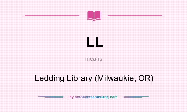 What does LL mean? It stands for Ledding Library (Milwaukie, OR)