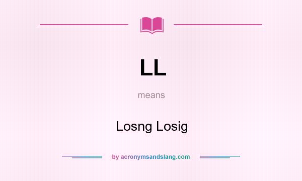 What does LL mean? It stands for Losng Losig