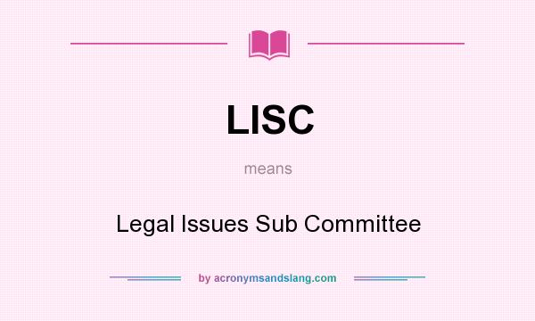 What does LISC mean? It stands for Legal Issues Sub Committee