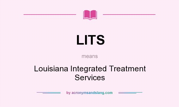 What does LITS mean? It stands for Louisiana Integrated Treatment Services