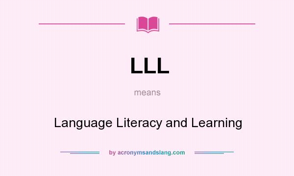 What does LLL mean? It stands for Language Literacy and Learning