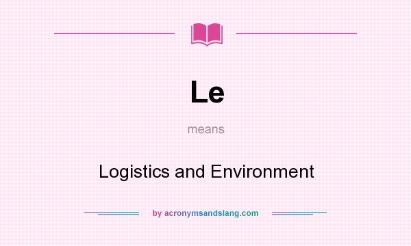What does Le mean? It stands for Logistics and Environment