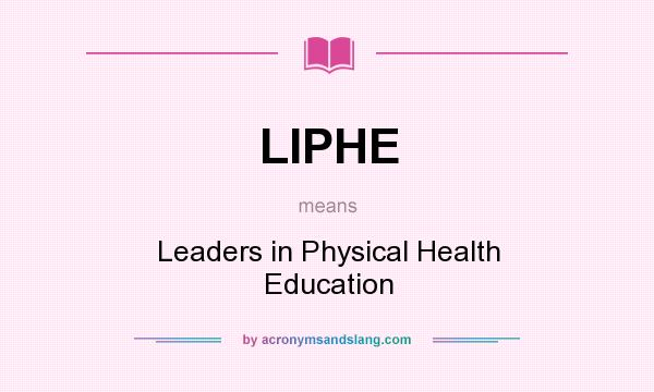 What does LIPHE mean? It stands for Leaders in Physical Health Education