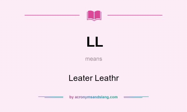 What does LL mean? It stands for Leater Leathr