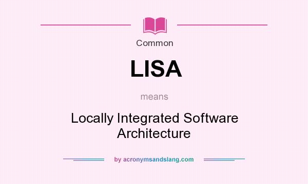 What does LISA mean? It stands for Locally Integrated Software Architecture