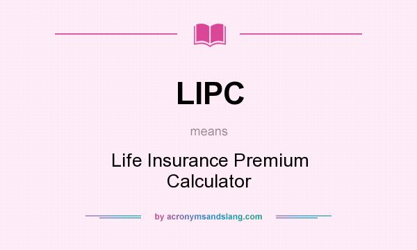 What does LIPC mean? It stands for Life Insurance Premium Calculator