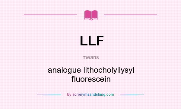 What does LLF mean? It stands for analogue lithocholyllysyl fluorescein