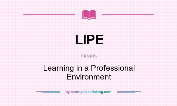What does LIPE mean? It stands for Learning in a Professional Environment