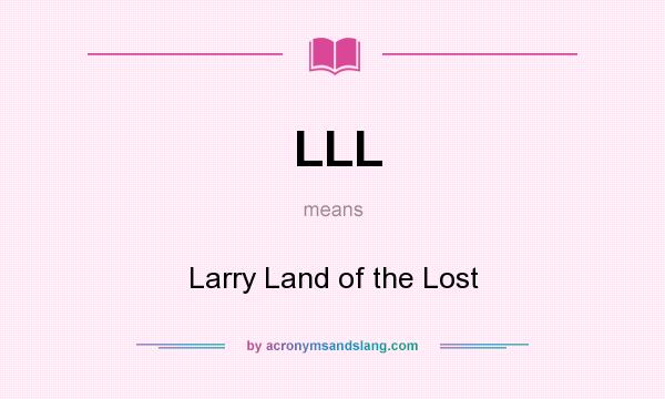 What does LLL mean? It stands for Larry Land of the Lost