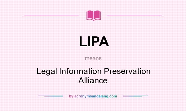 What does LIPA mean? It stands for Legal Information Preservation Alliance