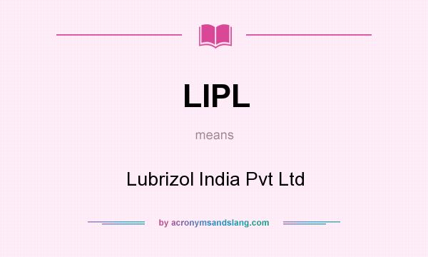 What does LIPL mean? It stands for Lubrizol India Pvt Ltd
