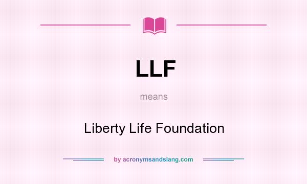 What does LLF mean? It stands for Liberty Life Foundation