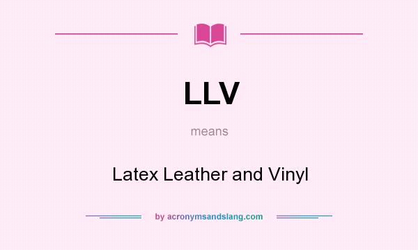 What does LLV mean? It stands for Latex Leather and Vinyl